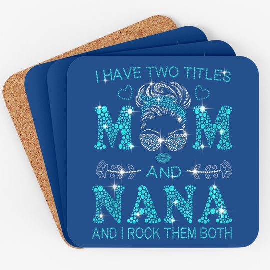 I Have Two Titles Mom And Nana And I Rock Them Both Coaster