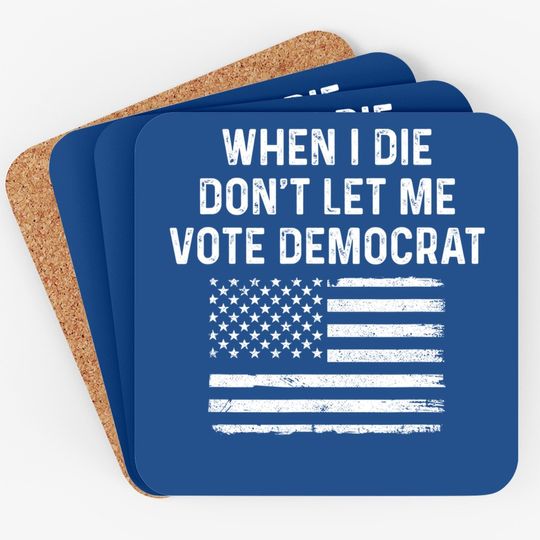 When I Die Don't Let Me Vote Democrat Coaster