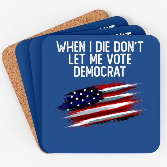 When I Die Don't Let Me Vote Democrat American Flag Coaster