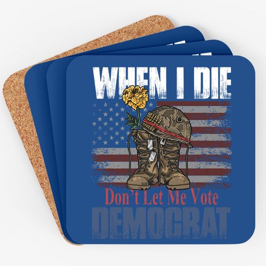 When I Die Don't Let Me Vote Democrat Us Flag Veteran Coaster