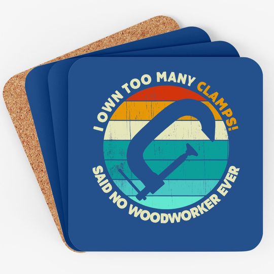 Woodworker Never Said Own Too Many Clamps- Carpenter Coaster