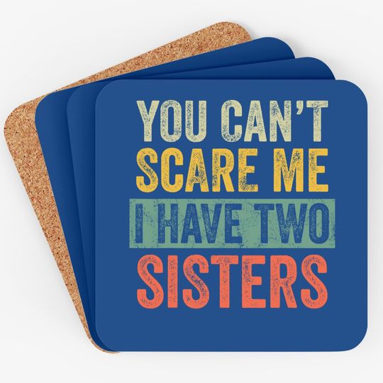 You Can't Scare Me I Have Two Sisters | Brothers Gift Coaster