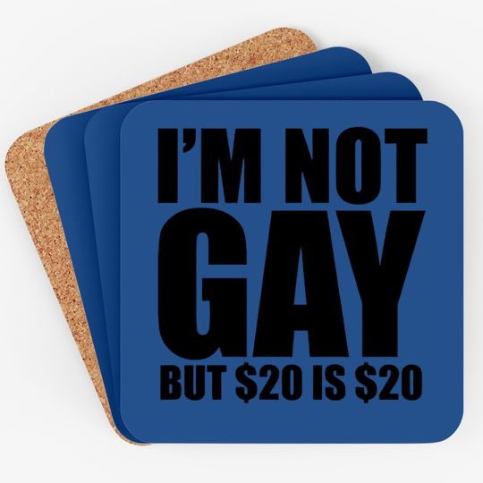 I Am Not Gay But $20 Is $20 College Coaster
