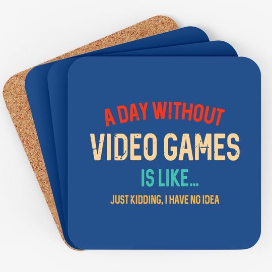 A Day Without Video Games Is Like, Gamer Gifts, Gaming Coaster