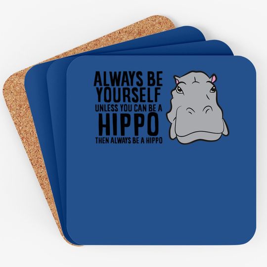 Hippopotamus Always Be Yourself Unless You Can Be A Hippo Tt Coaster