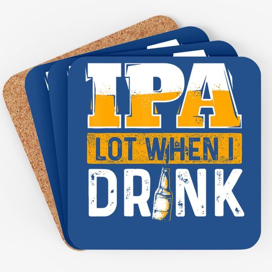 Ipa Lot When I Drink Beer Lover Coaster