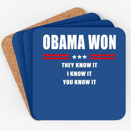 Obama Won They Know It I Know It You Know It Coaster