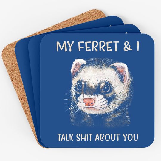 My Ferret And I Talk Shit About You Coaster