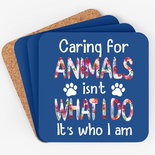 Caring For Animals Isn't What I Do It's Who I Am Dog Lover Coaster