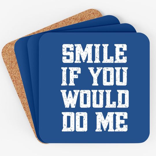 Smile If You Would Do Me - Mothers Day, Fathers Day Coaster