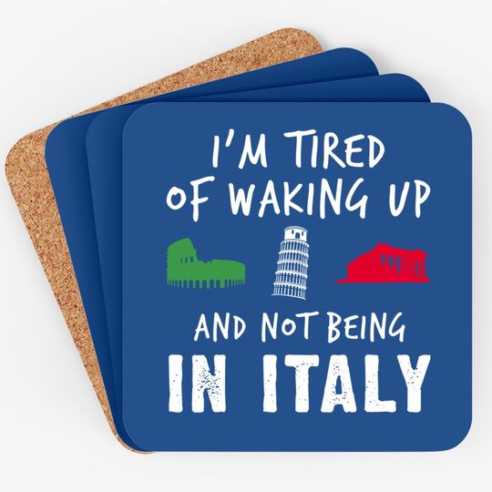 Im Tired Of Waking Up Italy Coaster
