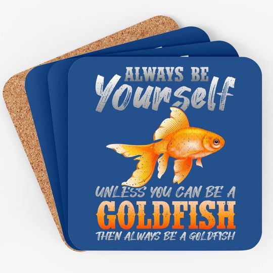 Always Be Yourself Unless You Can Be A Goldfish Coaster