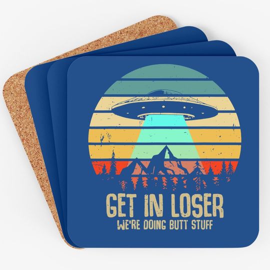 Get In Loser We're Doing Butt Stuff Alien Abduction Coaster