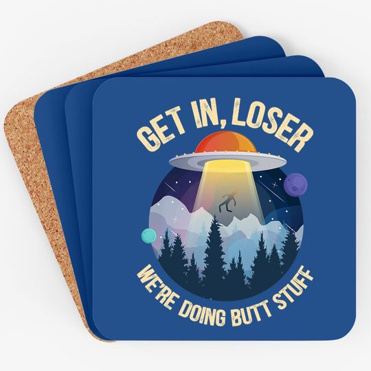 Get In Loser We're Doing Butt Stuff Alien Abduction Premium Coaster