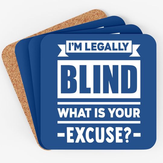 I'm Legally Blind What Is Your Excuse Coaster
