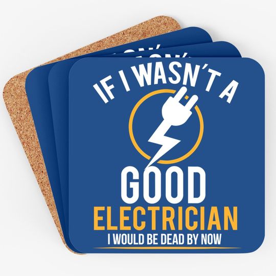 If I Wasn't A Good Electrician I'd Be Dead Coaster