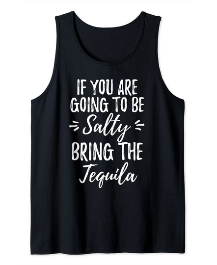 Sassy If You Are Going To Be Salty Bring The Tequila Tank Top