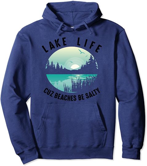 Lake Life Cuz Beaches Salty | Cool Be Pond Lover Gift Pullover Hoodie