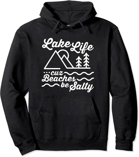 Lake Life Cuz Beaches Be Salty Outdoor Lover Pullover Hoodie