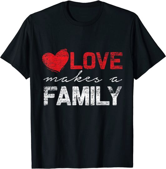 Love Makes a Family T-Shirt