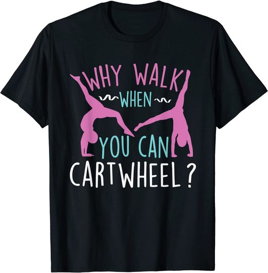 Why Walk When You Can Cartwheel Gymnastics & Gymnast T-Shirt