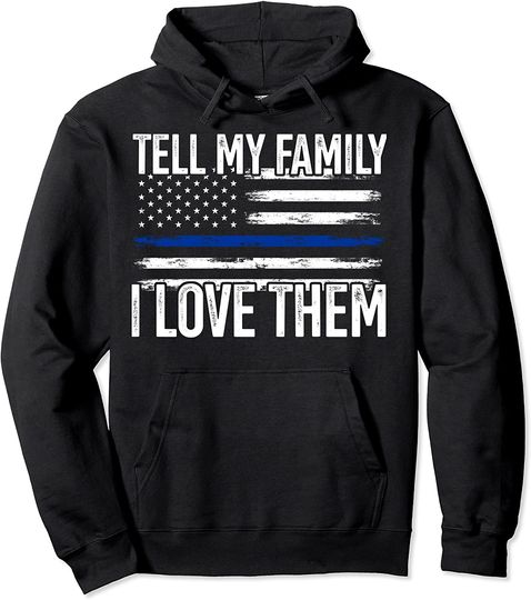 Tell My Family I Love Them Police Themed Police Dads Gift Pullover Hoodie