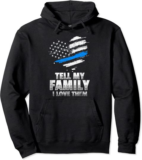 Tell My Family I Love Them Shirt - Thin Blue Line Pullover Hoodie
