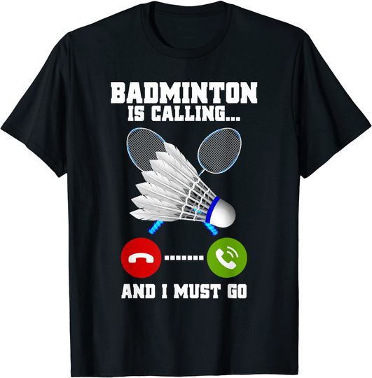 Badminton Is Calling And I Must Go Racket Badminton Player T-Shirt