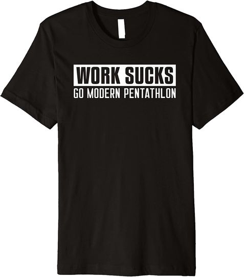 Work Sucks Go Modern Pentathlon Modern Pentathlon Premium T Shirt