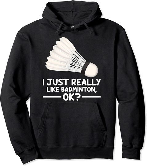 Badminton Sports Lover I Just Really Like Badminton Ok Pullover Hoodie