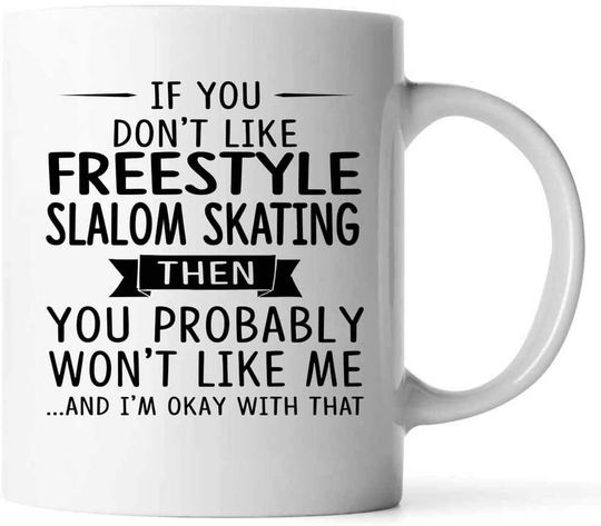 Gift For Freestyle slalom skating Lovers White Coffee Mug If You Don't Like Freestyle slalom skating Then You Probably Won't Like Me