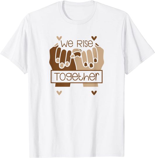 We Rise Together Saying Women Empowerment Racial Equality T-Shirt
