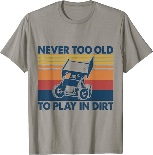 Never Too Old To Play In Dirt SPRINT CAR RACING T-Shirt