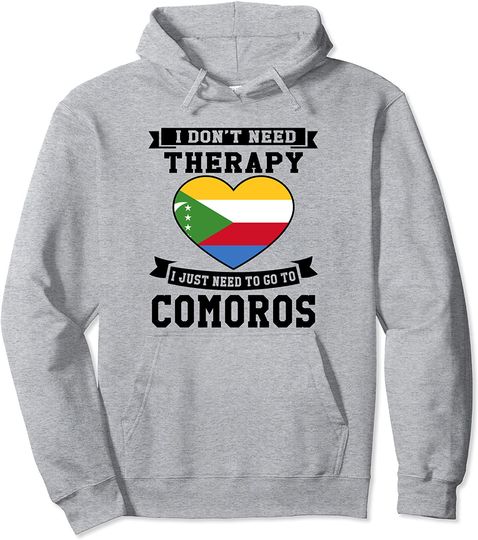 I Don't Need Therapy I Just Need To Go To Comoros Pullover Hoodie