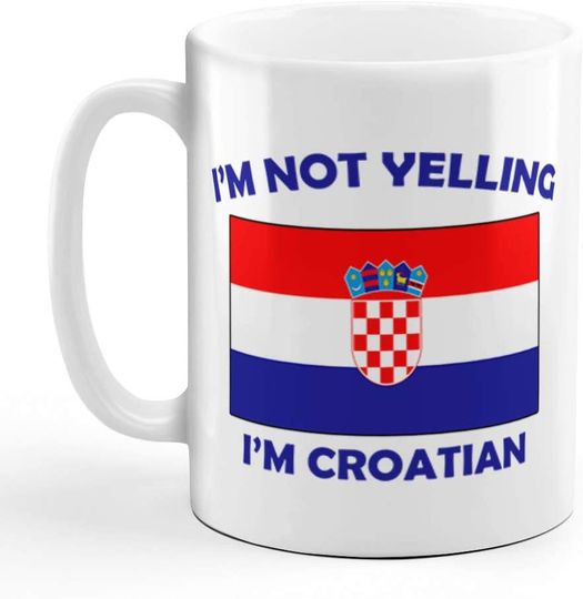 I'M Not Yelling I Am Croatian Croatia Croatians Ceramic Coffee Mug