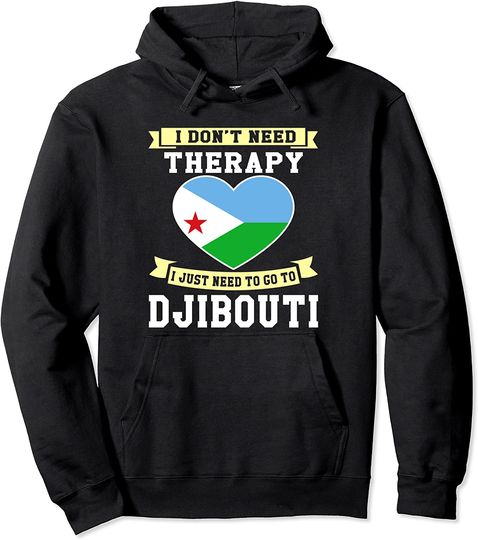 I Don't Need Therapy I Just Need To Go To Djibouti Pullover Hoodie