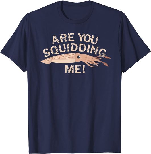 Are You Squidding Me Fishing Squid T Shirt