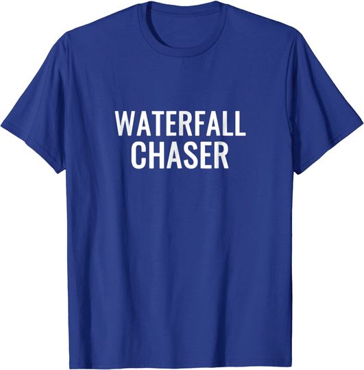 Waterfall Waterfall Chaser For Waterfall T Shirt