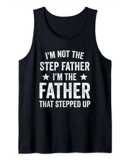 Mens I'm Not The Step Father I'm The Father That Stepped Up Tank Top