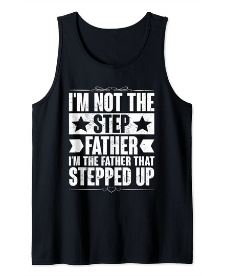 Mens I'm Not The Step Father I'm The Father That Stepped Up Tank Top