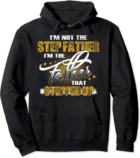 I'm Not The Step Father I'm The Father That Stepped Up Gift Pullover Hoodie