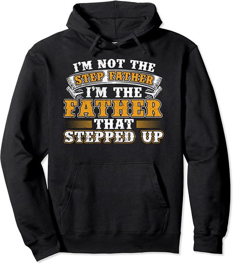 Not the step father I'm the Father That Stepped Up Design Pullover Hoodie