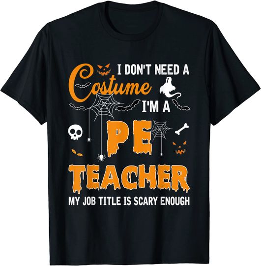 I Don't Need A Costume I'm A Pe Teacher Halloween T-Shirt