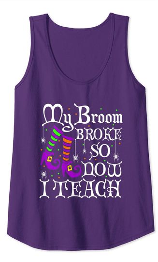 My Broom Broke So Now I Teach Halloween Witch Teacher Lover Tank Top