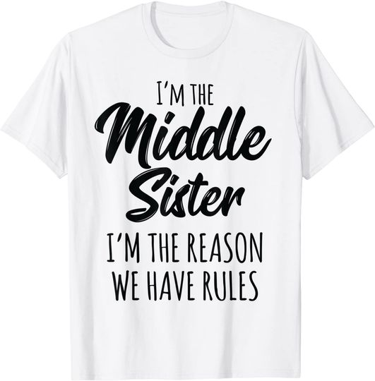 Middle Sister Shirt Funny I Am Reason We Have Rules Sibling T-Shirt
