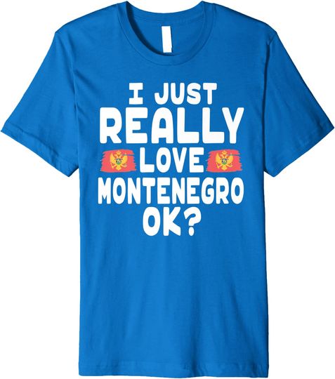 I Love Montenegro OK - Cool Montenegrin Flag Premium T-Shirt
