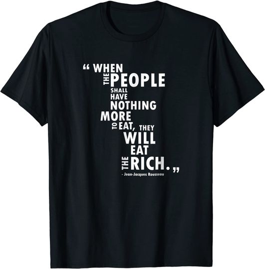 Philosophy Rousseau Quote  Eat the Rich T Shirt