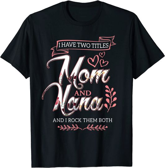 I Have Two Titles Mom And Nana And I Rock Them Mothers Day T-Shirt