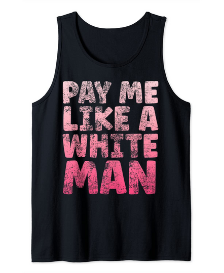 Pay Me Like A White Man Tee Equal Payday Feminism Equality Tank Top