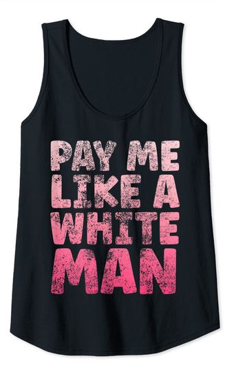 Pay Me Like A White Man Tee Equal Payday Feminism Equality Tank Top